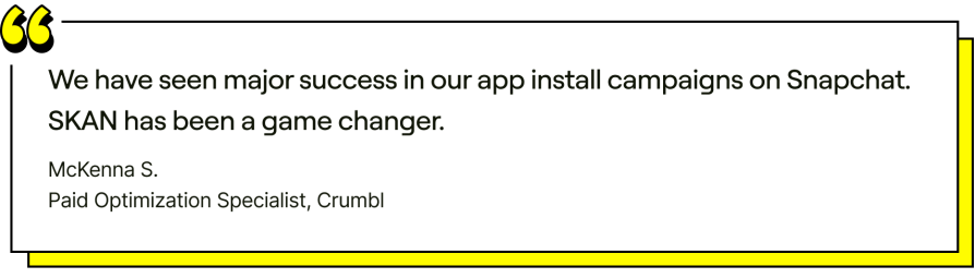 Image of customer testimonial. "We have seen major success in our app install campaigns on Snapchat. SKAN has been a game changer."
